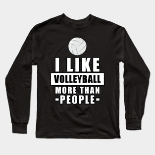 I Like Volleyball More Than People - Funny Quote Long Sleeve T-Shirt